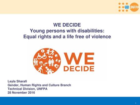 WE DECIDE Young persons with disabilities: Equal rights and a life free of violence Leyla Sharafi Gender, Human Rights and Culture Branch Technical Division,