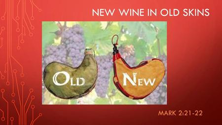 New wine in old skins Mark 2:21-22.