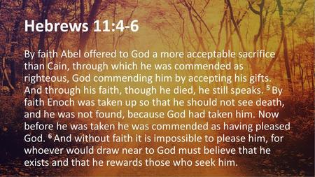 Hebrews 11:4-6 By faith Abel offered to God a more acceptable sacrifice than Cain, through which he was commended as righteous, God commending him by.