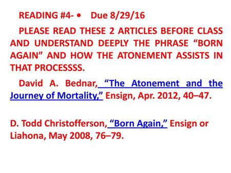 READING #4- •    Due 8/29/16 PLEASE READ THESE 2 ARTICLES BEFORE CLASS AND UNDERSTAND DEEPLY THE PHRASE “BORN AGAIN” AND HOW THE ATONEMENT ASSISTS IN.