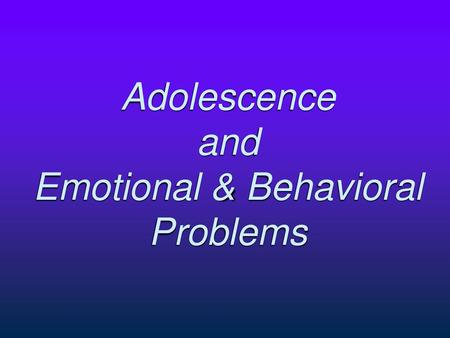 Adolescence and Emotional & Behavioral Problems