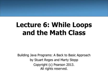 Lecture 6: While Loops and the Math Class