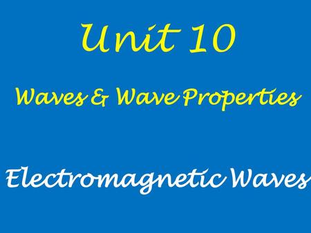 Waves & Wave Properties Electromagnetic Waves