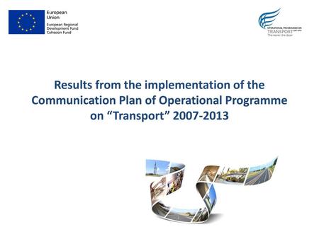 Results from the implementation of the Communication Plan of Operational Programme on “Transport” 2007-2013.