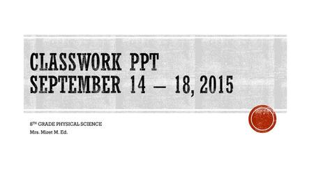 CLASSWORK PPT September 14 – 18, 2015