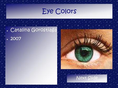 Eye Colors Catalina Gorostiaga 2007 Next Slide.