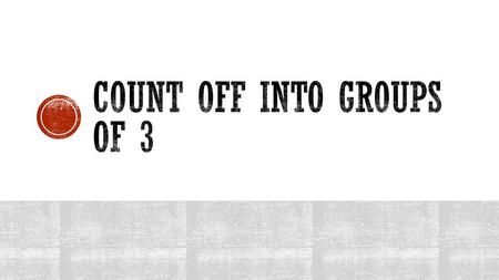 Count off into groups of 3