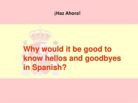 Why would it be good to know hellos and goodbyes in Spanish?