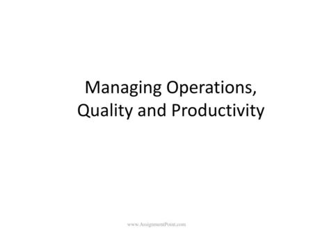 Managing Operations, Quality and Productivity