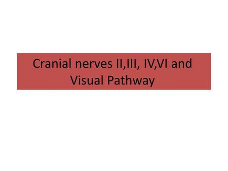 Cranial nerves II,III, IV,VI and Visual Pathway