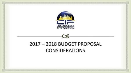 2017 – 2018 BUDGET PROPOSAL CONSIDERATIONS