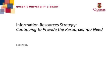 Information Resources Strategy: Continuing to Provide the Resources You Need Fall 2016.