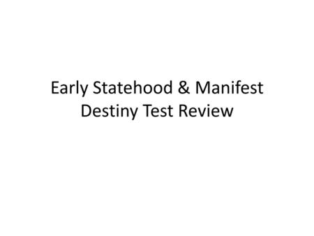 Early Statehood & Manifest Destiny Test Review