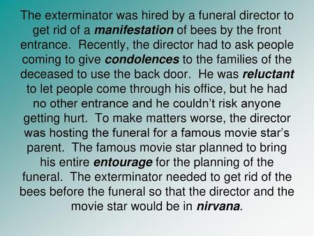 The exterminator was hired by a funeral director to get rid of a manifestation of bees by the front entrance. Recently, the director had to ask people.