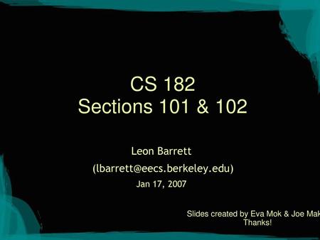 CS 182 Sections 101 & 102 Leon Barrett  Jan 17, 2007