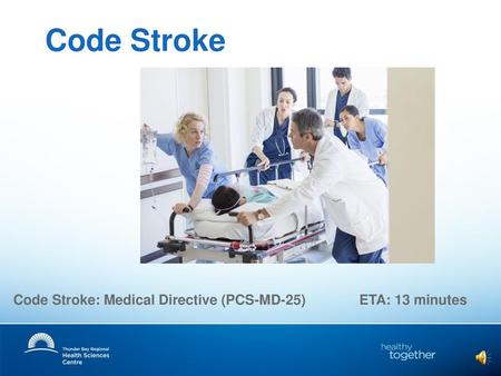 Code Stroke Code Stroke: Medical Directive (PCS-MD-25) ETA: 13 minutes.