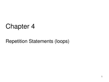 Chapter 4 Repetition Statements (loops)