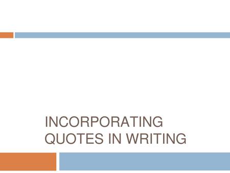 INCORPORATING QUOTES IN WRITING