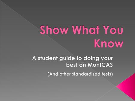 Show What You Know A student guide to doing your best on MontCAS