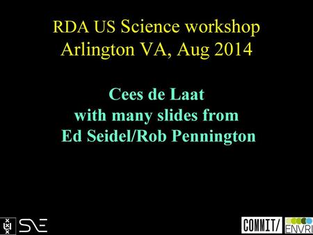 RDA US Science workshop Arlington VA, Aug 2014 Cees de Laat with many slides from Ed Seidel/Rob Pennington.