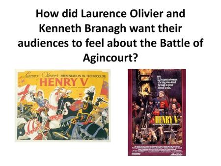 How did Laurence Olivier and Kenneth Branagh want their audiences to feel about the Battle of Agincourt?