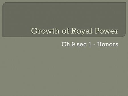 Growth of Royal Power Ch 9 sec 1 - Honors.