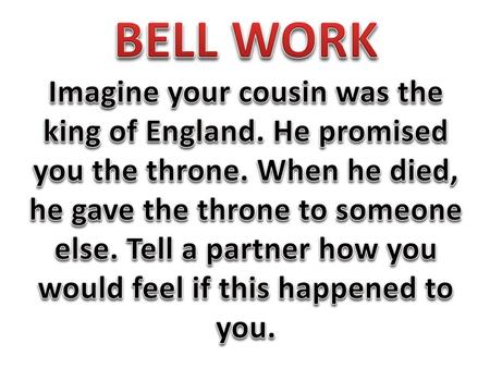 BELL WORK Imagine your cousin was the king of England