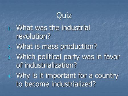 Quiz What was the industrial revolution? What is mass production?