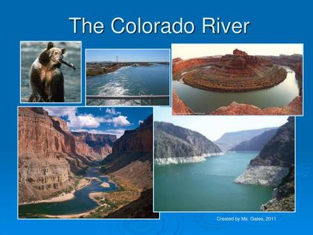 The Colorado River Created by Ms. Gates, 2011.