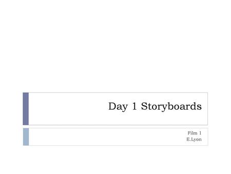 Day 1 Storyboards Film 1 E.Lyon.