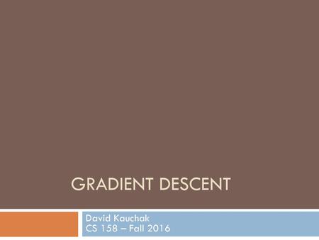 Gradient descent David Kauchak CS 158 – Fall 2016.