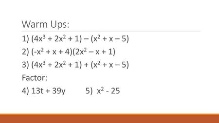 Warm Ups: 1) (4x3 + 2x2 + 1) – (x2 + x – 5)