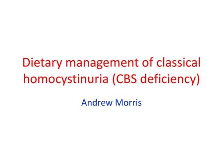 Dietary management of classical homocystinuria (CBS deficiency)