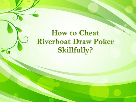 How to Cheat Riverboat Draw Poker Skillfully?