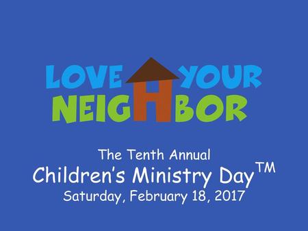 The Tenth Annual Children’s Ministry DayTM Saturday, February 18, 2017