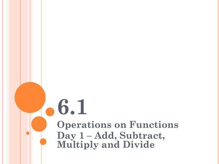 Operations on Functions Day 1 – Add, Subtract, Multiply and Divide