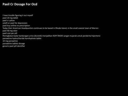Paxil Cr Dosage For Ocd I have trouble figuring it out myself paxil 20 mg tablet paxil cr yahoo zoloft or paxil for depression paxil buy online no prescription.