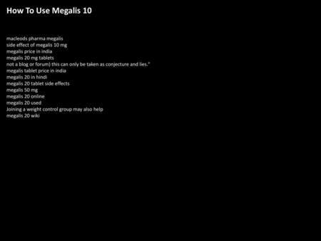 How To Use Megalis 10 macleods pharma megalis side effect of megalis 10 mg megalis price in india megalis 20 mg tablets not a blog or forum) this can only.