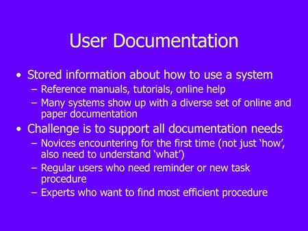 User Documentation Stored information about how to use a system