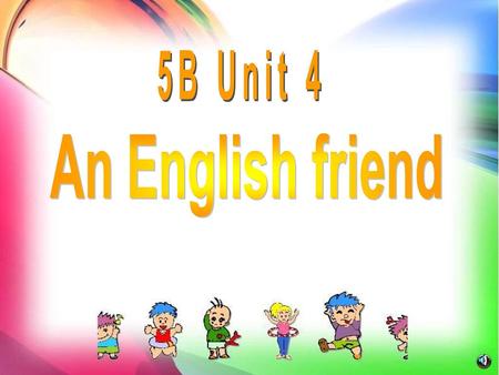 5B Unit 4 An English friend.