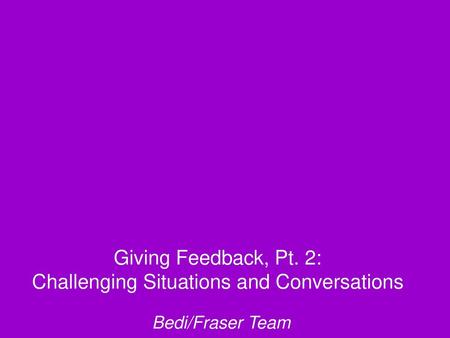 Giving Feedback, Pt. 2: Challenging Situations and Conversations