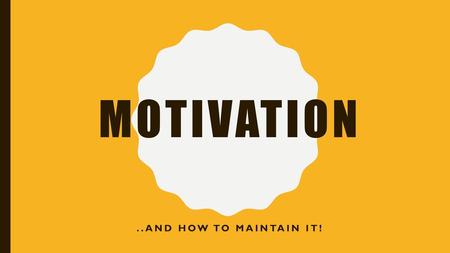 Motivation ..and how to Maintain it!.