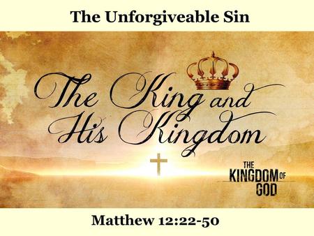 The Unforgiveable Sin Matthew 12:22-50.