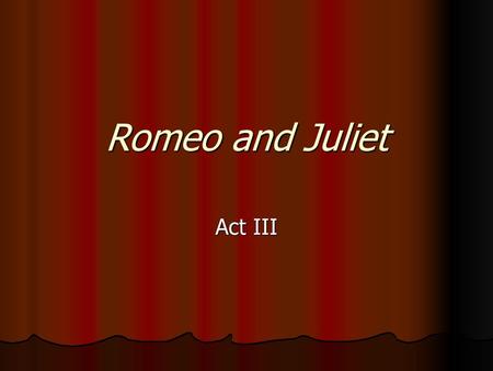 Romeo and Juliet Act III.