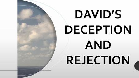 DAVID’S DECEPTION AND REJECTION