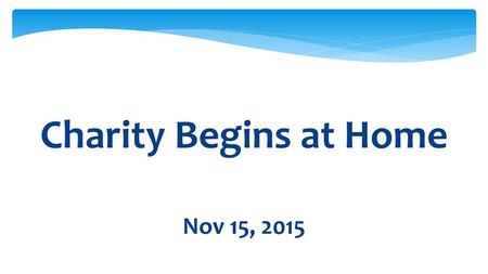 Charity Begins at Home Nov 15, 2015.