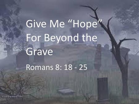 Give Me “Hope” For Beyond the Grave