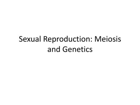 Sexual Reproduction: Meiosis and Genetics