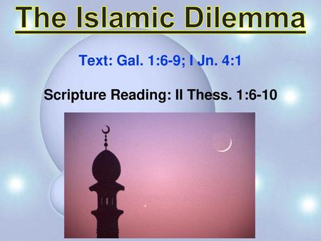 The Islamic Dilemma Text: Gal. 1:6-9; I Jn