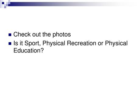 Check out the photos Is it Sport, Physical Recreation or Physical Education?